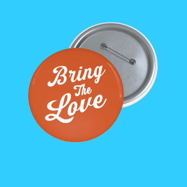 Bring The Love Badge Pin